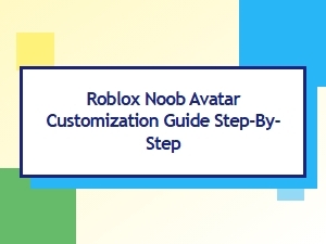 Your Guide to a Roblox Noob Avatar